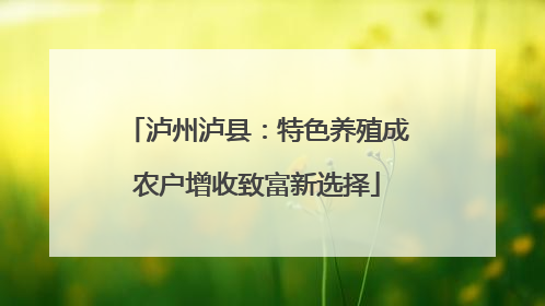 泸州泸县：特色养殖成农户增收致富新选择